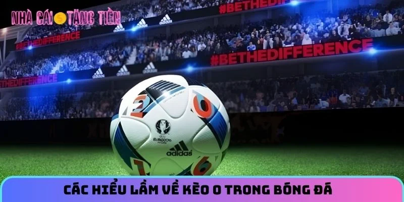 Các hiểu lầm về kèo 0 trong bóng đá