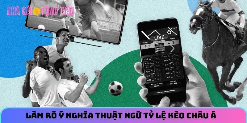 Làm rõ ý nghĩa thuật ngữ tỷ lệ kèo châu Á