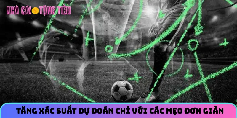 Tăng xác suất dự đoán chỉ với các mẹo đơn giản
